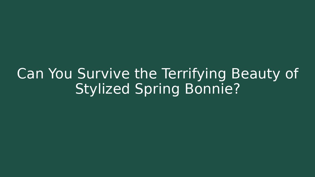Can You Survive the Terrifying Beauty of Stylized Spring Bonnie?