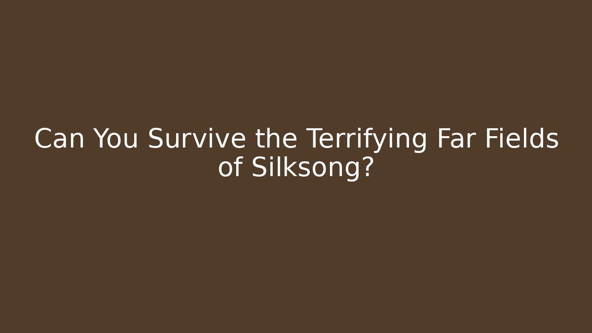 Can You Survive the Terrifying Far Fields of Silksong?