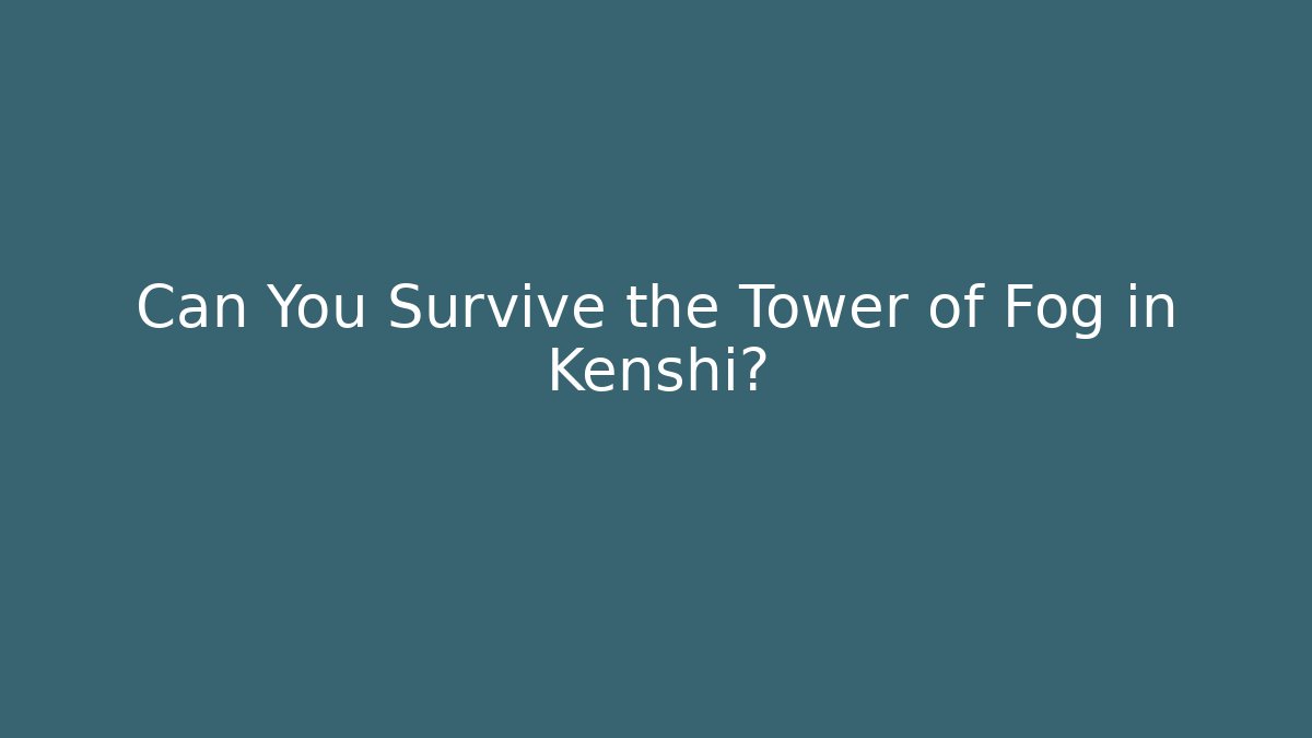 Can You Survive the Tower of Fog in Kenshi?