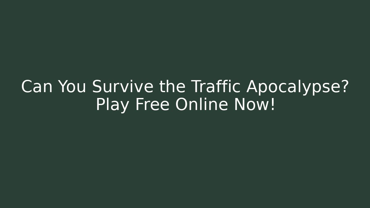 Can You Survive the Traffic Apocalypse? Play Free Online Now!