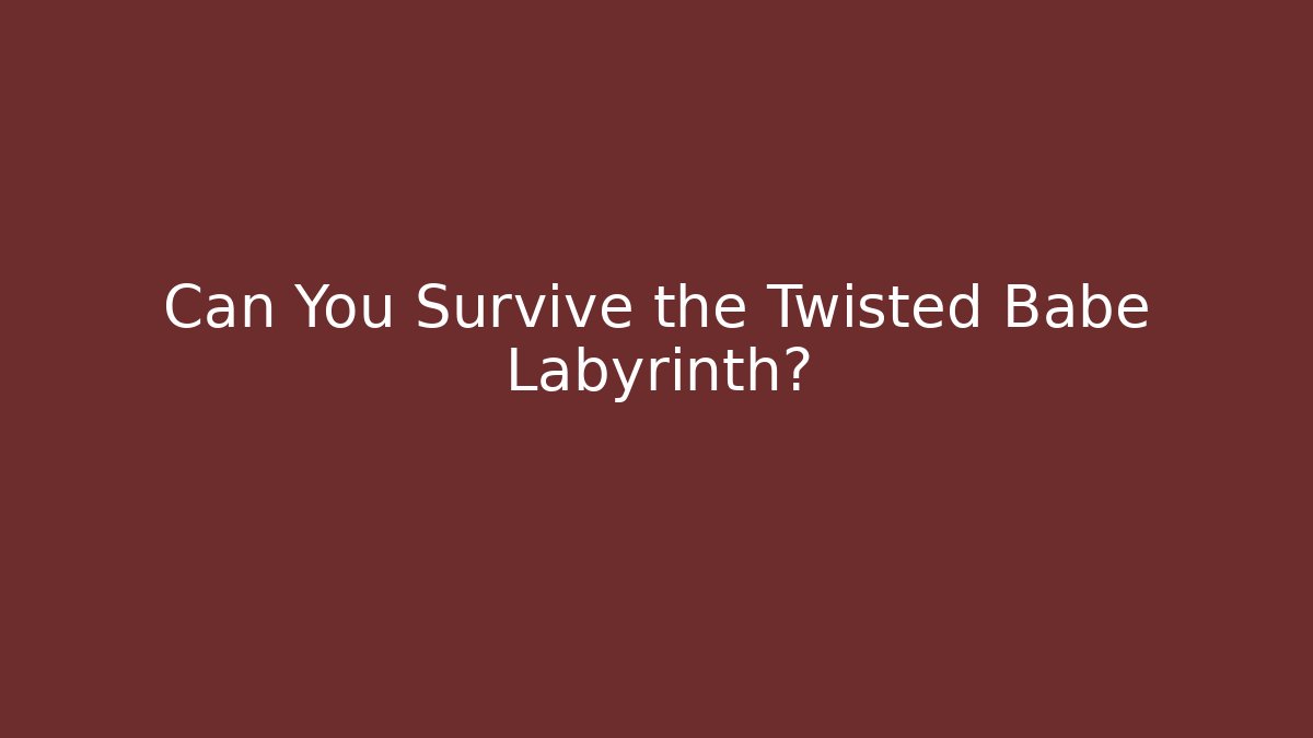 Can You Survive the Twisted Babe Labyrinth?