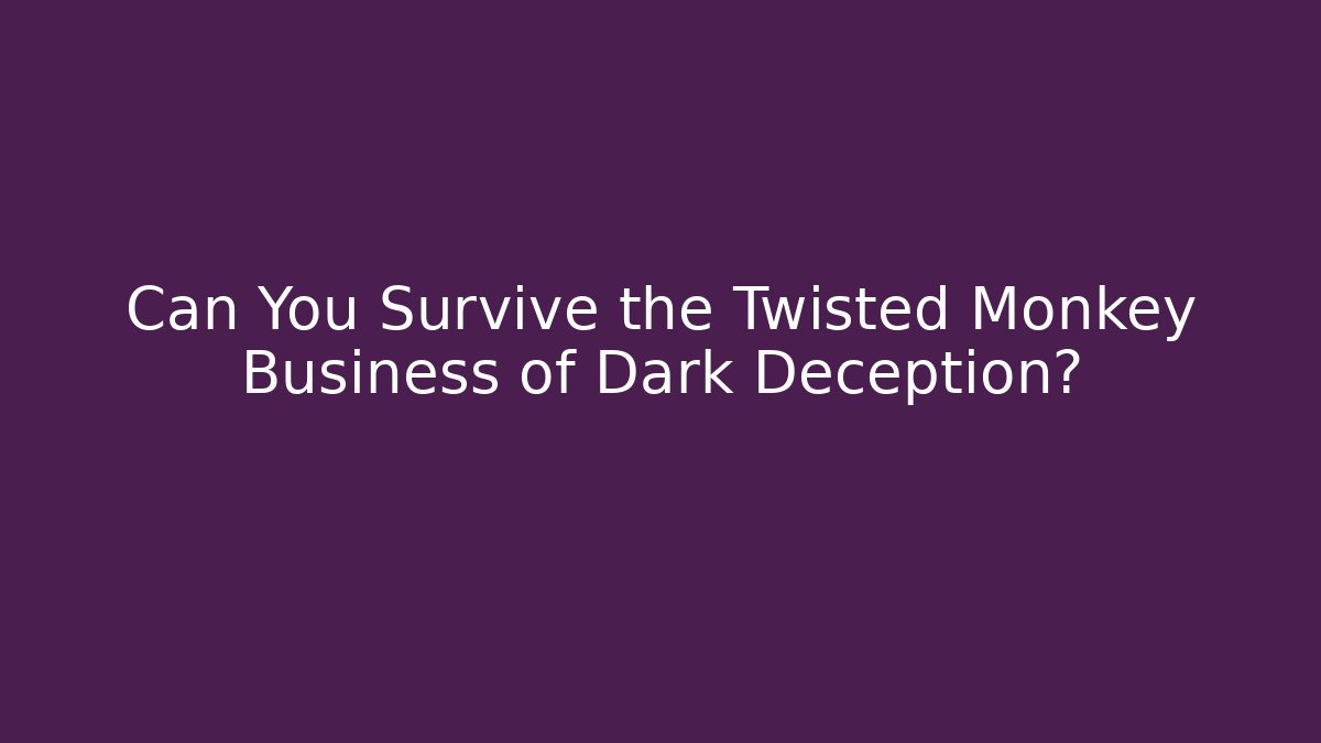 Can You Survive the Twisted Monkey Business of Dark Deception?