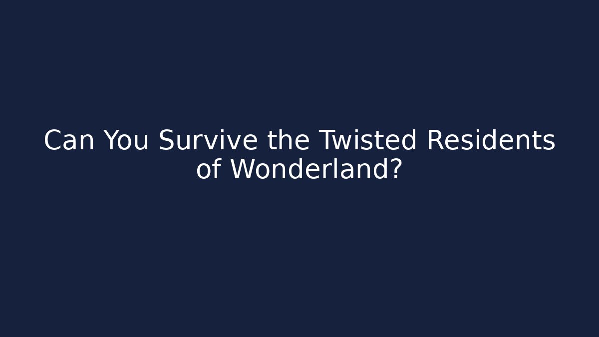 Can You Survive the Twisted Residents of Wonderland?