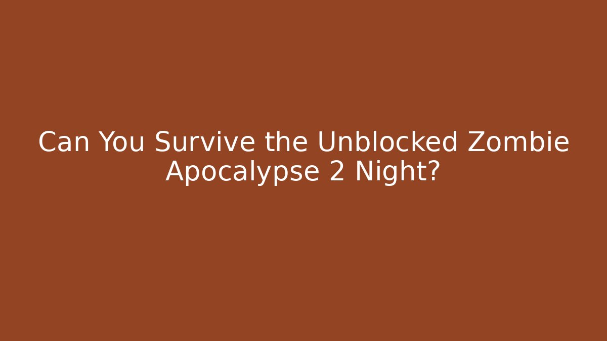 Can You Survive the Unblocked Zombie Apocalypse 2 Night?