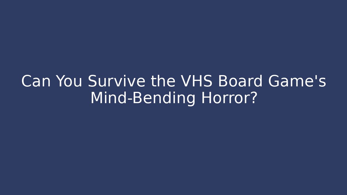 Can You Survive the VHS Board Game's Mind-Bending Horror?