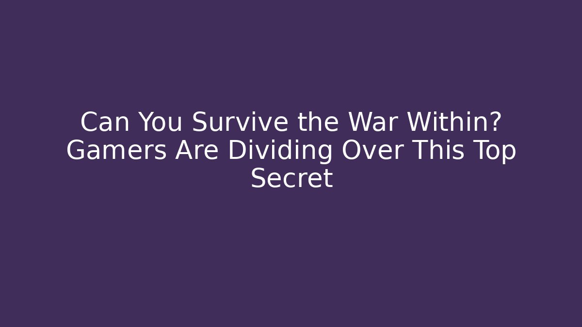Can You Survive the War Within? Gamers Are Dividing Over This Top Secret