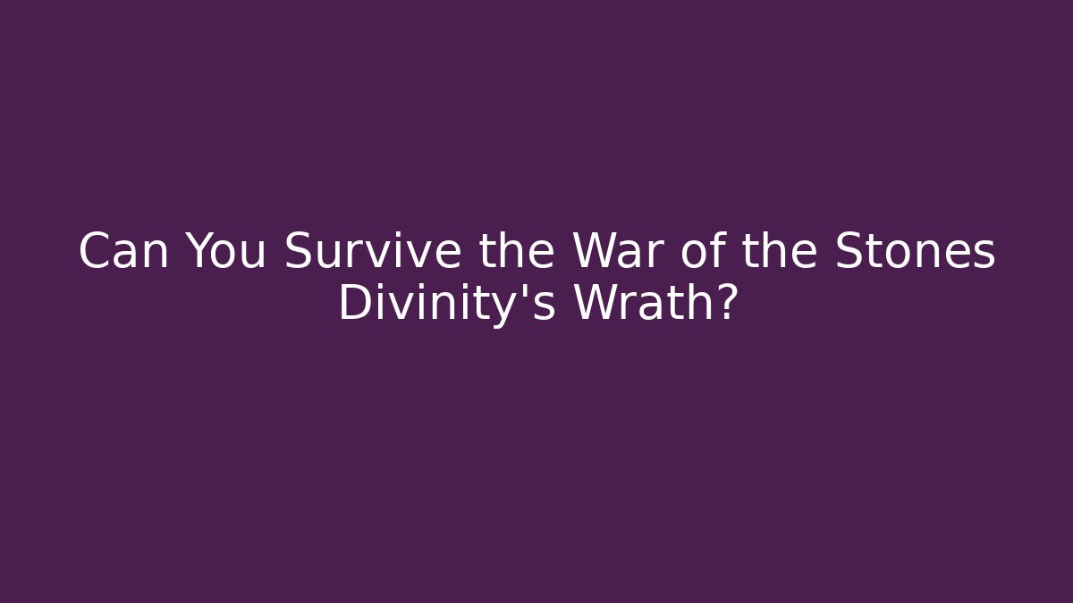 Can You Survive the War of the Stones Divinity’s Wrath?