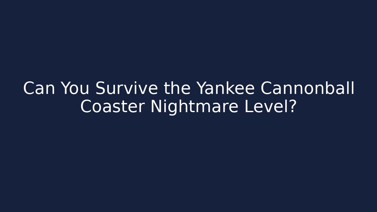 Can You Survive the Yankee Cannonball Coaster Nightmare Level?