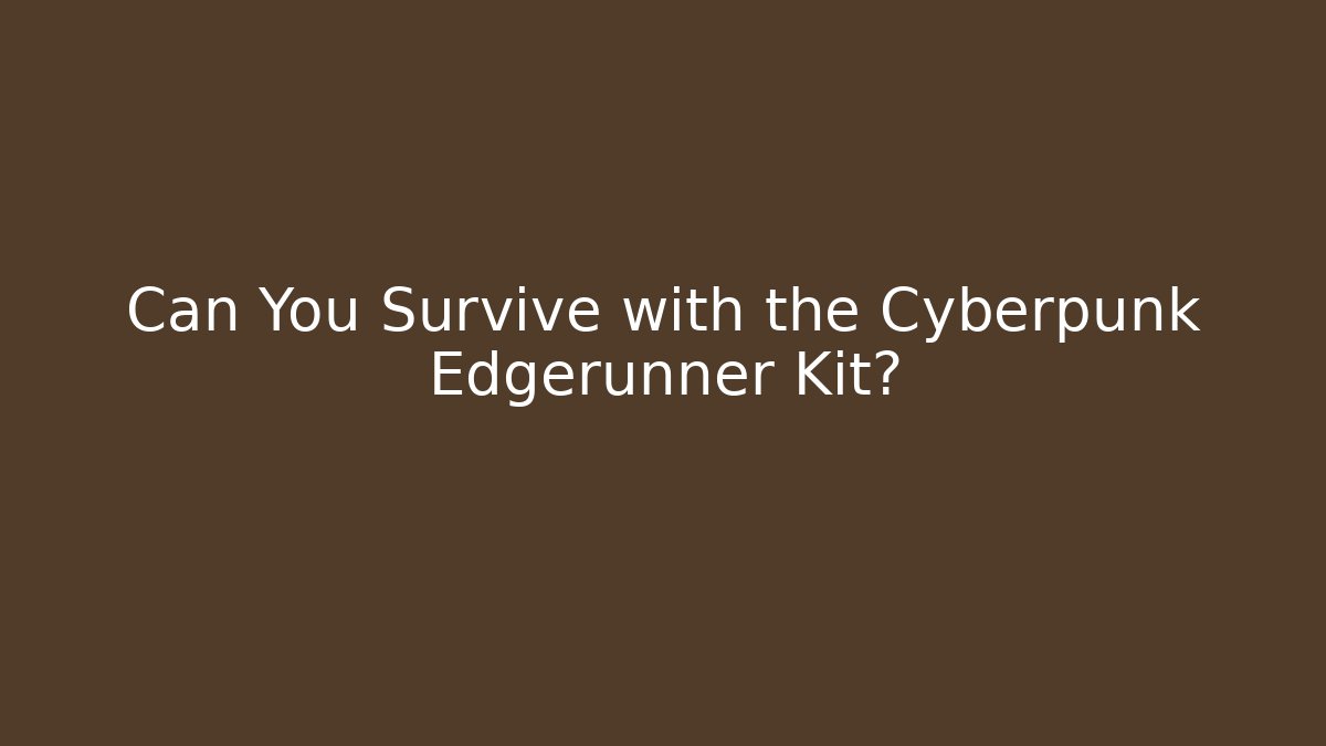 Can You Survive with the Cyberpunk Edgerunner Kit?