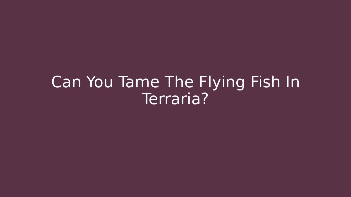 Can You Tame The Flying Fish In Terraria?