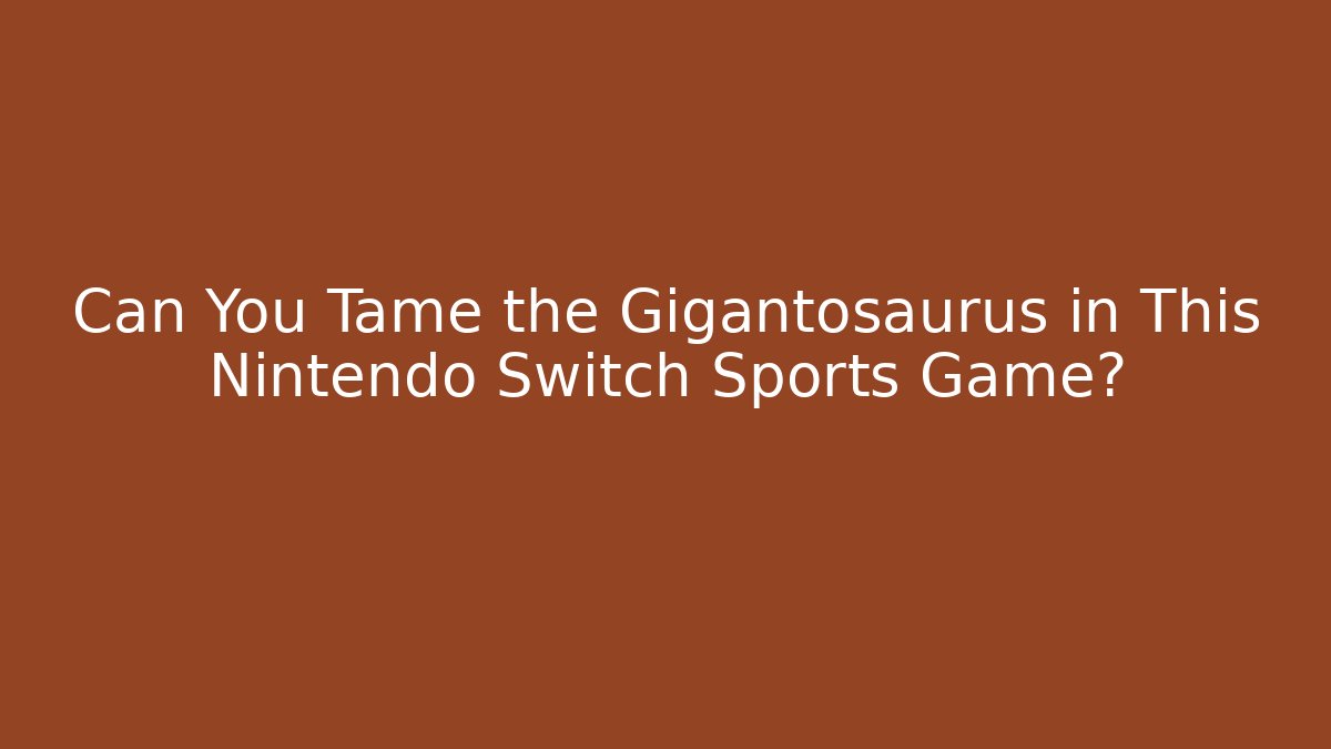 Can You Tame the Gigantosaurus in This Nintendo Switch Sports Game?