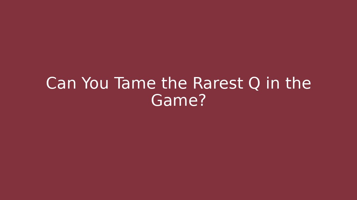 Can You Tame the Rarest Q in the Game? - The Family Holidays