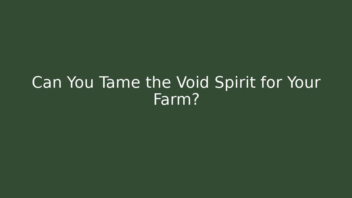 Can You Tame the Void Spirit for Your Farm?