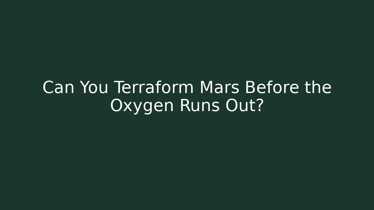 Can You Terraform Mars Before the Oxygen Runs Out? - The Family Holidays