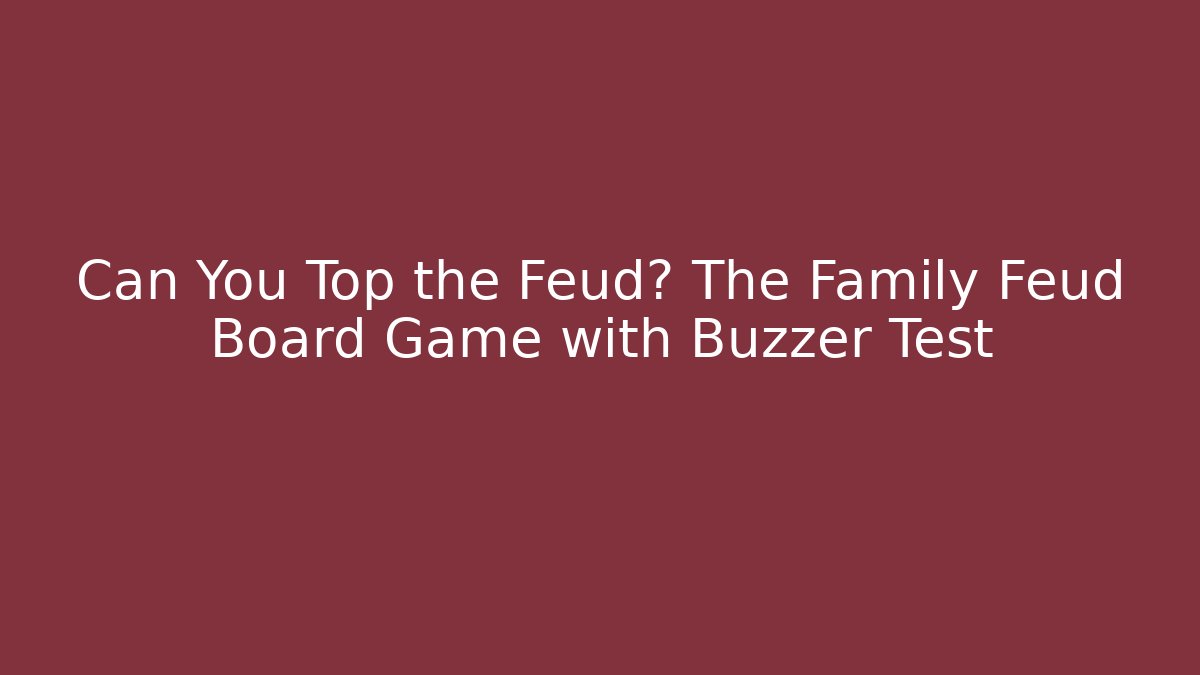 Can You Top the Feud? The Family Feud Board Game with Buzzer Test