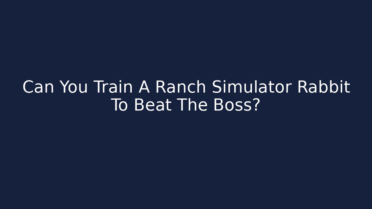 Can You Train A Ranch Simulator Rabbit To Beat The Boss?