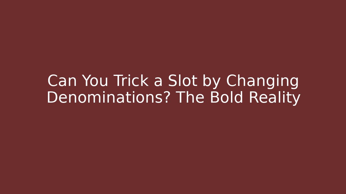 Can You Trick a Slot by Changing Denominations? The Bold Reality