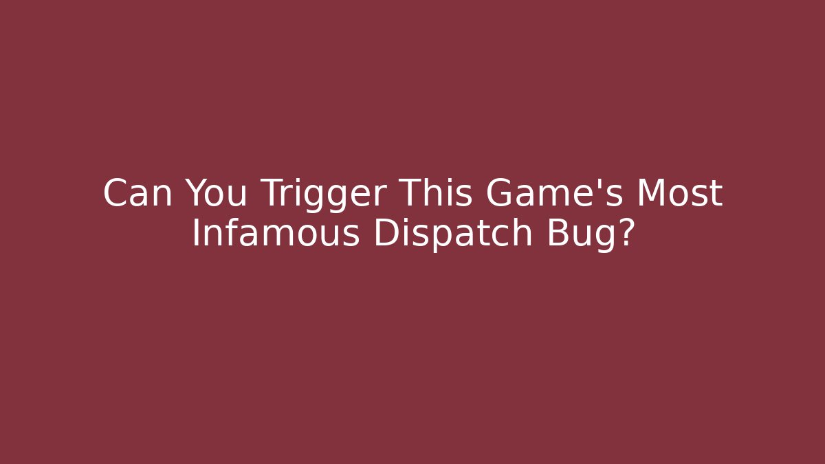 Can You Trigger This Game's Most Infamous Dispatch Bug?