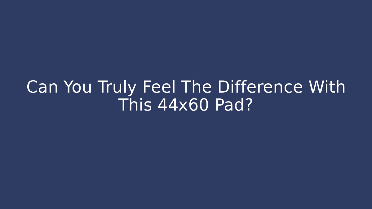 Can You Truly Feel The Difference With This 44x60 Pad? - The Family Holidays