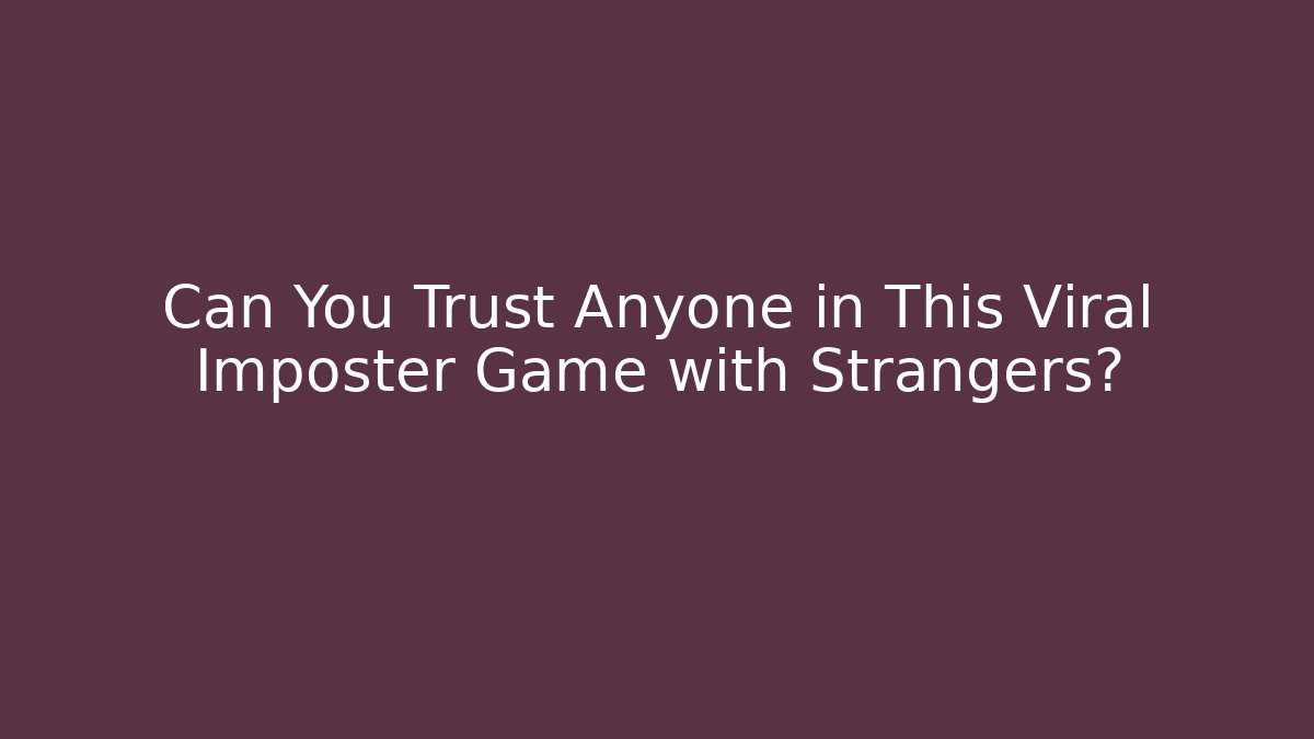 Can You Trust Anyone in This Viral Imposter Game with Strangers? - The Family Holidays
