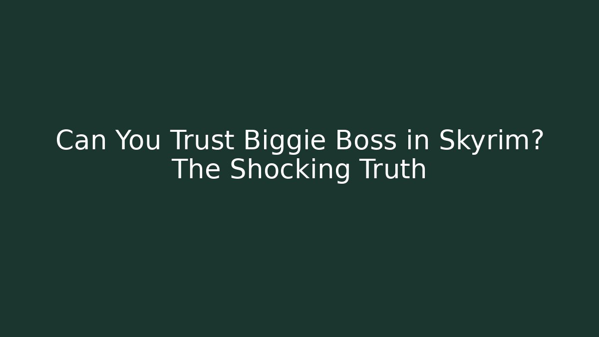 Can You Trust Biggie Boss in Skyrim? The Shocking Truth
