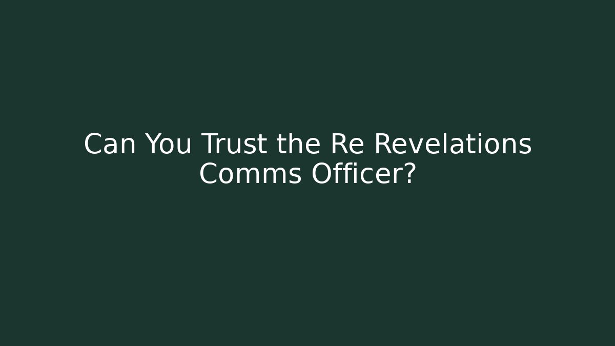 Can You Trust the Re Revelations Comms Officer?