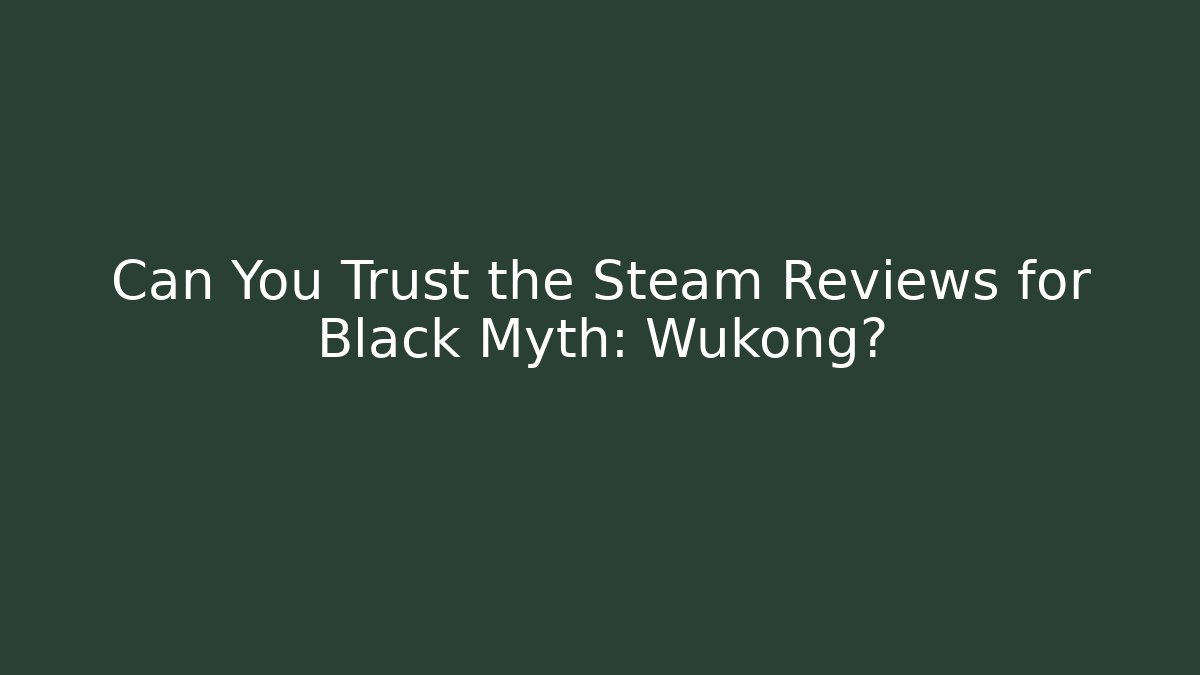 Can You Trust the Steam Reviews for Black Myth: Wukong?