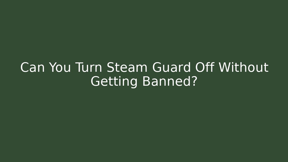 Can You Turn Steam Guard Off Without Getting Banned? - The Family Holidays