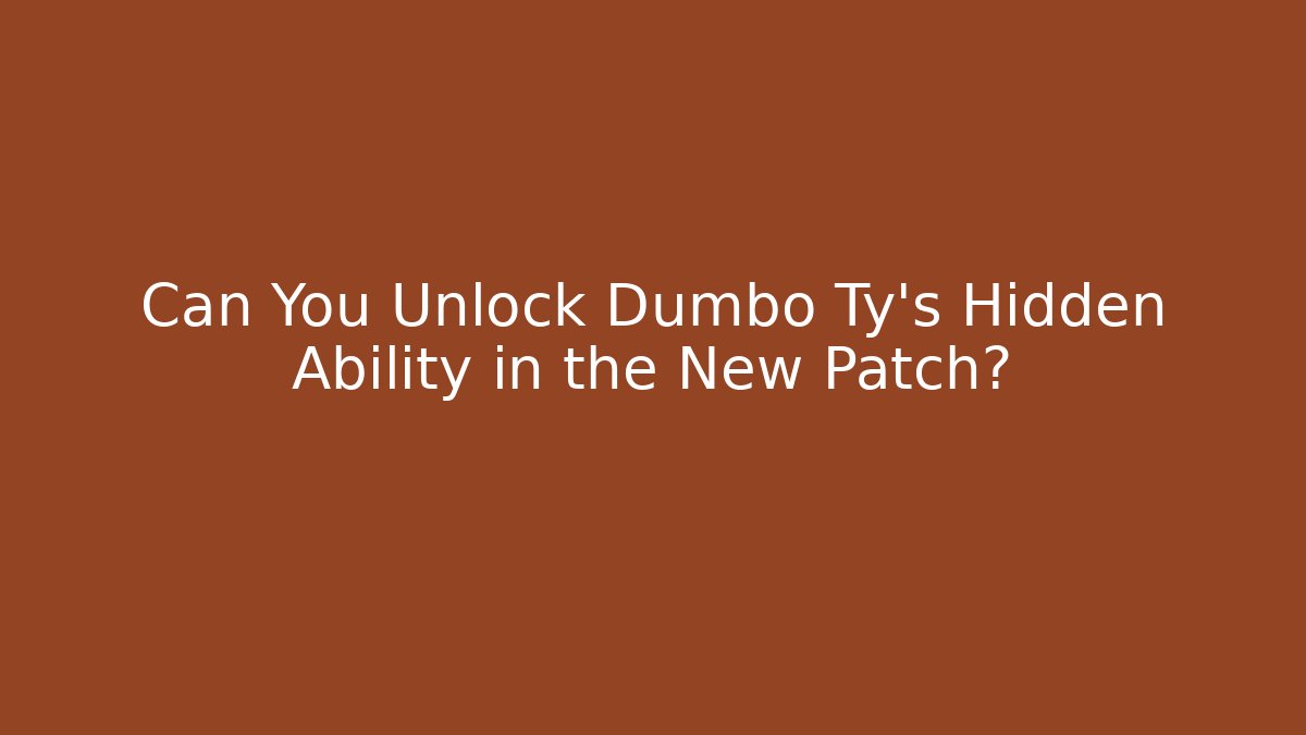 Can You Unlock Dumbo Ty's Hidden Ability in the New Patch?