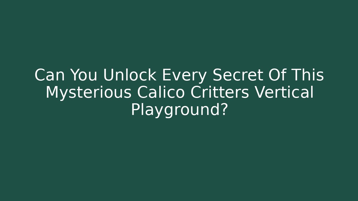 Can You Unlock Every Secret Of This Mysterious Calico Critters Vertical Playground?