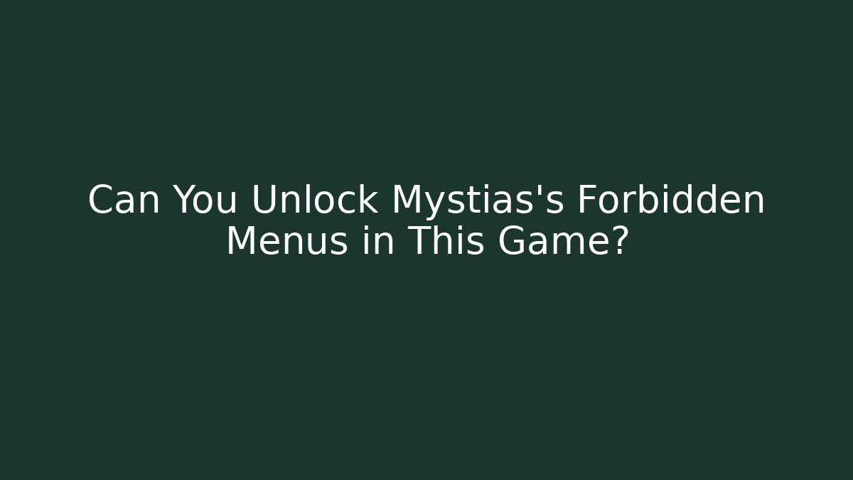 Can You Unlock Mystias's Forbidden Menus in This Game?