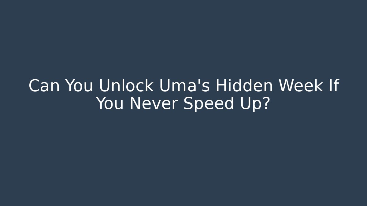 Can You Unlock Uma’s Hidden Week If You Never Speed Up?