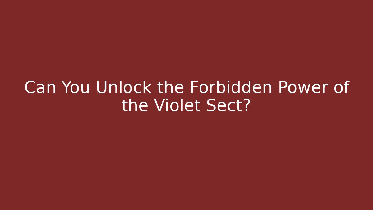Can You Unlock the Forbidden Power of the Violet Sect?