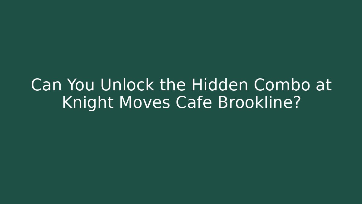 Can You Unlock the Hidden Combo at Knight Moves Cafe Brookline?