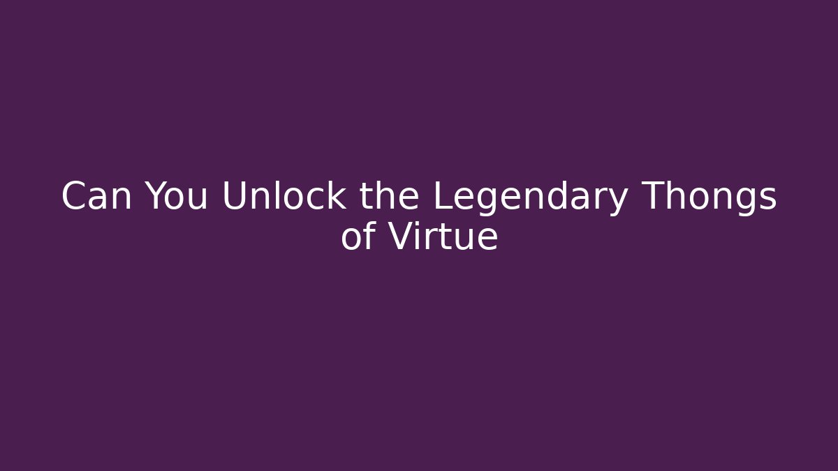 Can You Unlock the Legendary Thongs of Virtue