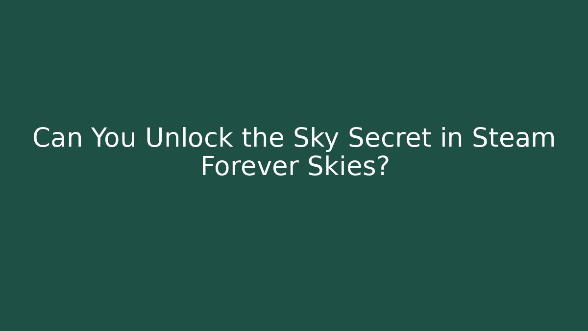 Can You Unlock the Sky Secret in Steam Forever Skies?