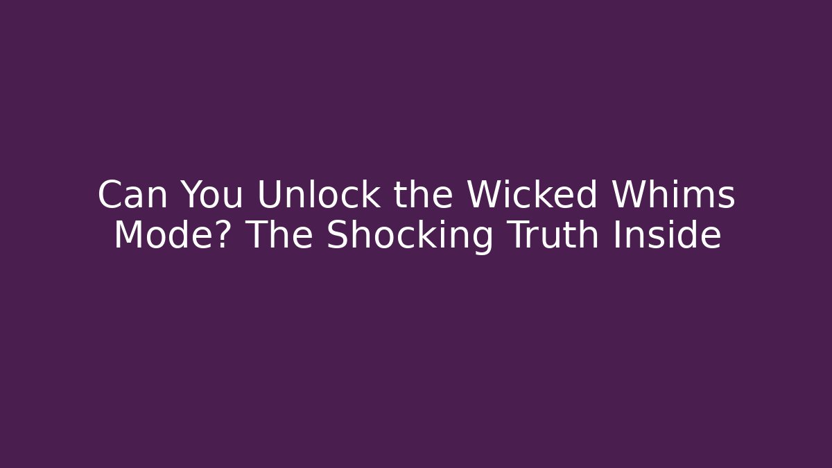 Can You Unlock the Wicked Whims Mode? The Shocking Truth Inside
