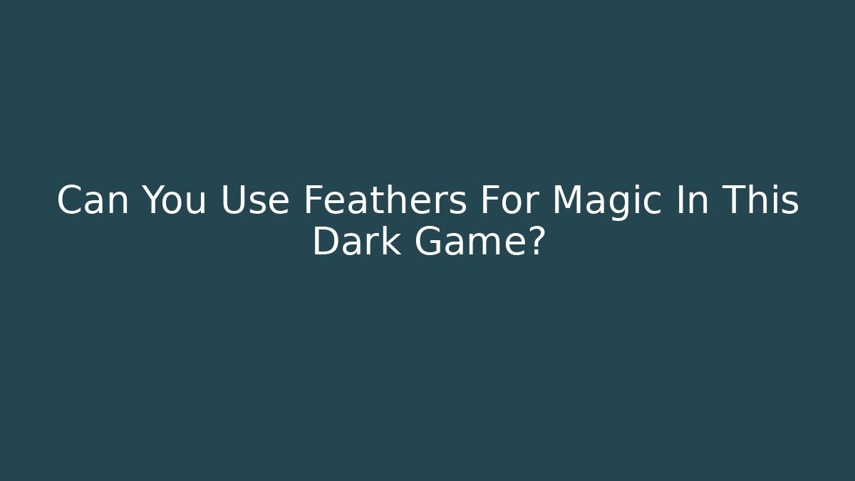 Can You Use Feathers For Magic In This Dark Game?