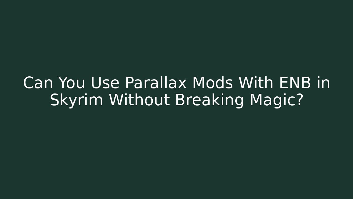 Can You Use Parallax Mods With ENB in Skyrim Without Breaking Magic?