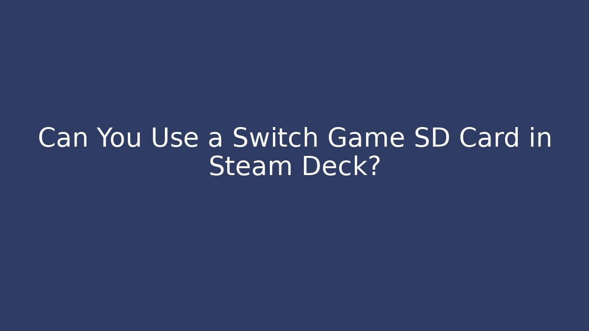 Can You Use a Switch Game SD Card in Steam Deck? - The Family Holidays