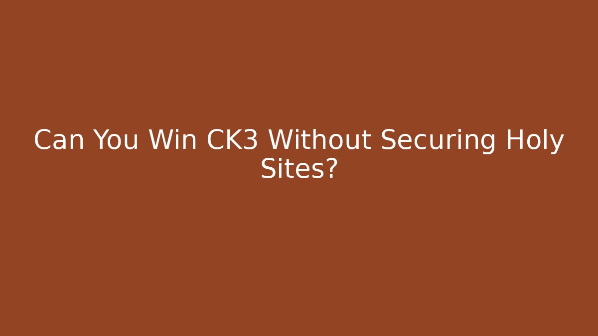 Can You Win CK3 Without Securing Holy Sites? - The Family Holidays