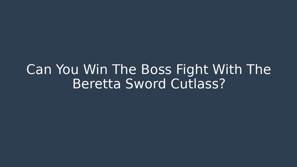 Can You Win The Boss Fight With The Beretta Sword Cutlass?
