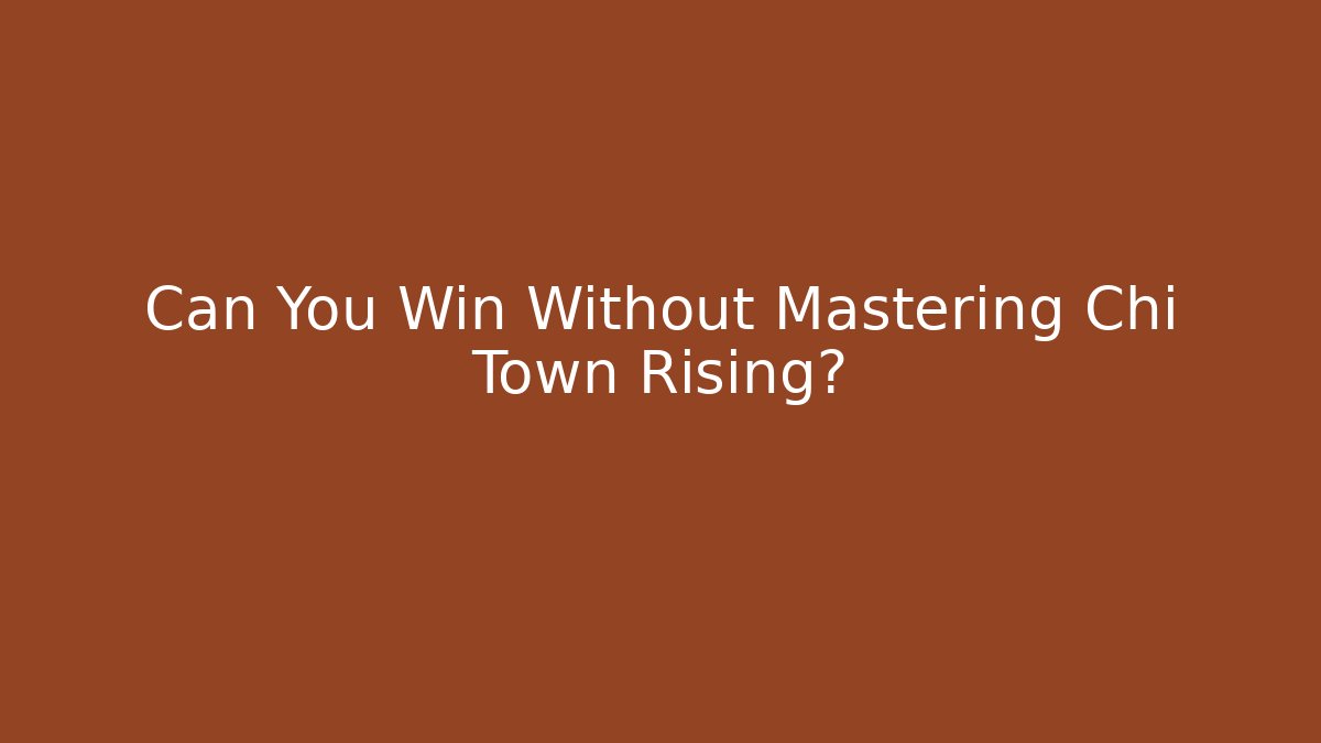 Can You Win Without Mastering Chi Town Rising? - The Family Holidays