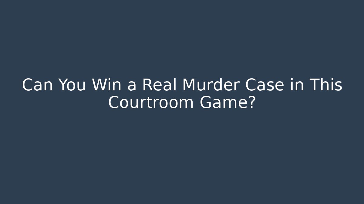 Can You Win a Real Murder Case in This Courtroom Game?