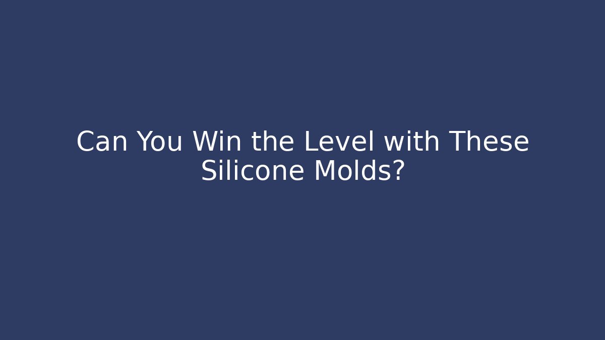 Can You Win the Level with These Silicone Molds?