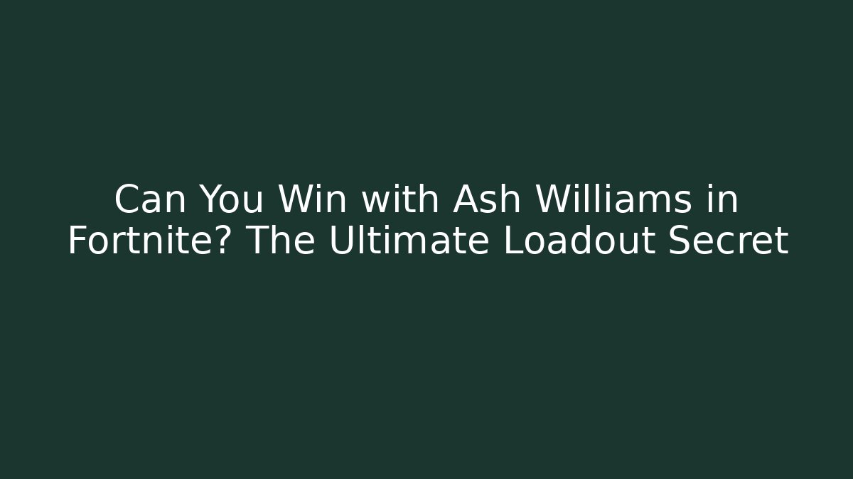 Can You Win with Ash Williams in Fortnite? The Ultimate Loadout Secret