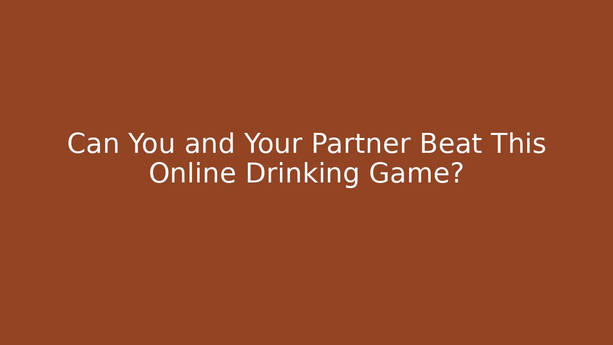 Can You and Your Partner Beat This Online Drinking Game?