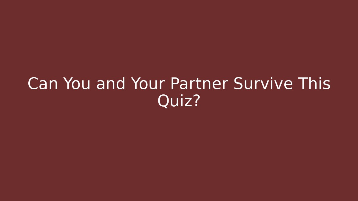 Can You and Your Partner Survive This Quiz?