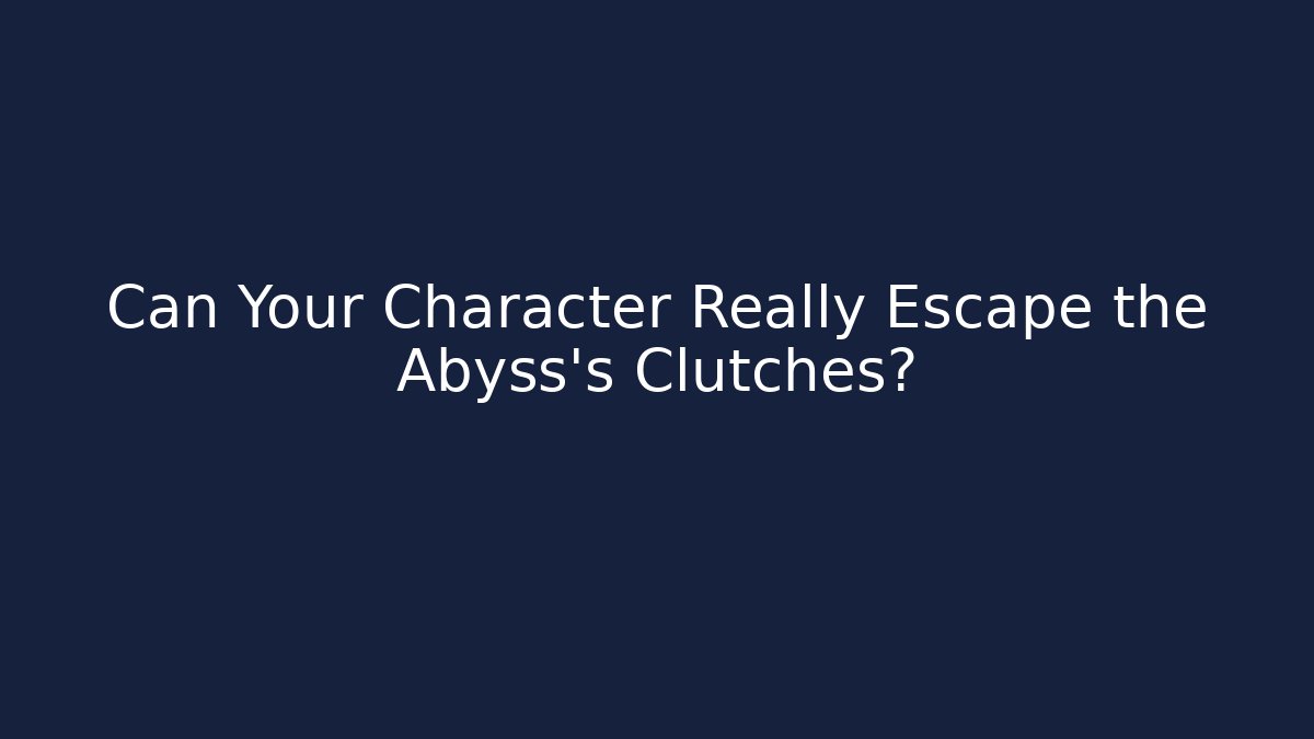 Can Your Character Really Escape the Abyss's Clutches?