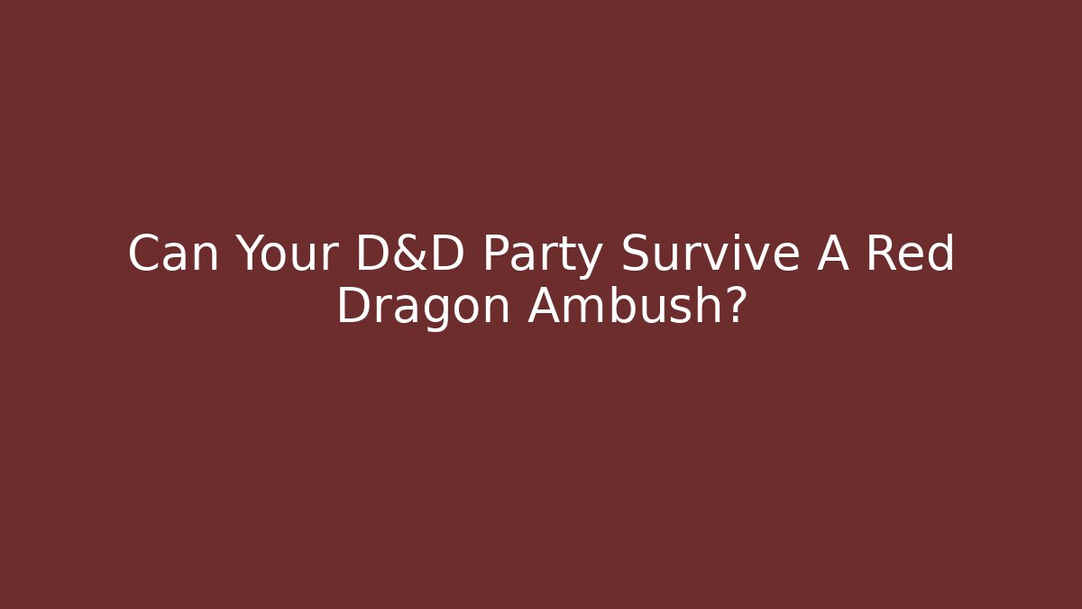 Can Your D&D Party Survive A Red Dragon Ambush? - The Family Holidays